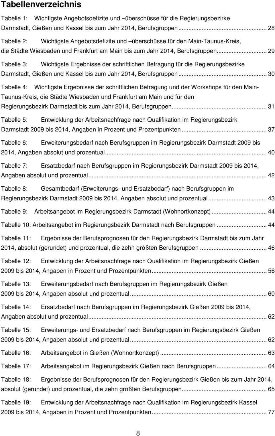 .. 29 Tabelle 3: Wichtigste Ergebnisse der schriftlichen Befragung für die Regierungsbezirke Darmstadt, Gießen und Kassel bis zum Jahr 2014, Berufsgruppen.