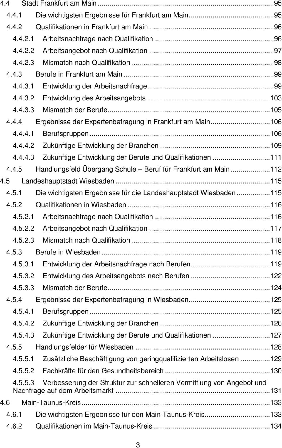 .. 105 4.4.4 Ergebnisse der Expertenbefragung in Frankfurt am Main... 106 4.4.4.1 Berufsgruppen... 106 4.4.4.2 Zukünftige Entwicklung der Branchen... 109 4.4.4.3 Zukünftige Entwicklung der Berufe und Qualifikationen.