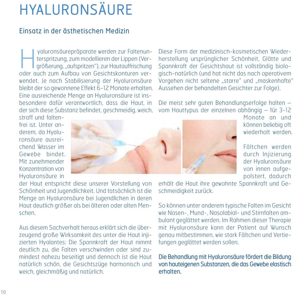Eine ausreichende Menge an Hyaluronsäure ist insbesondere dafür verantwortlich, dass die Haut, in der sich diese Substanz befindet, geschmeidig, weich, straff und faltenfrei ist.