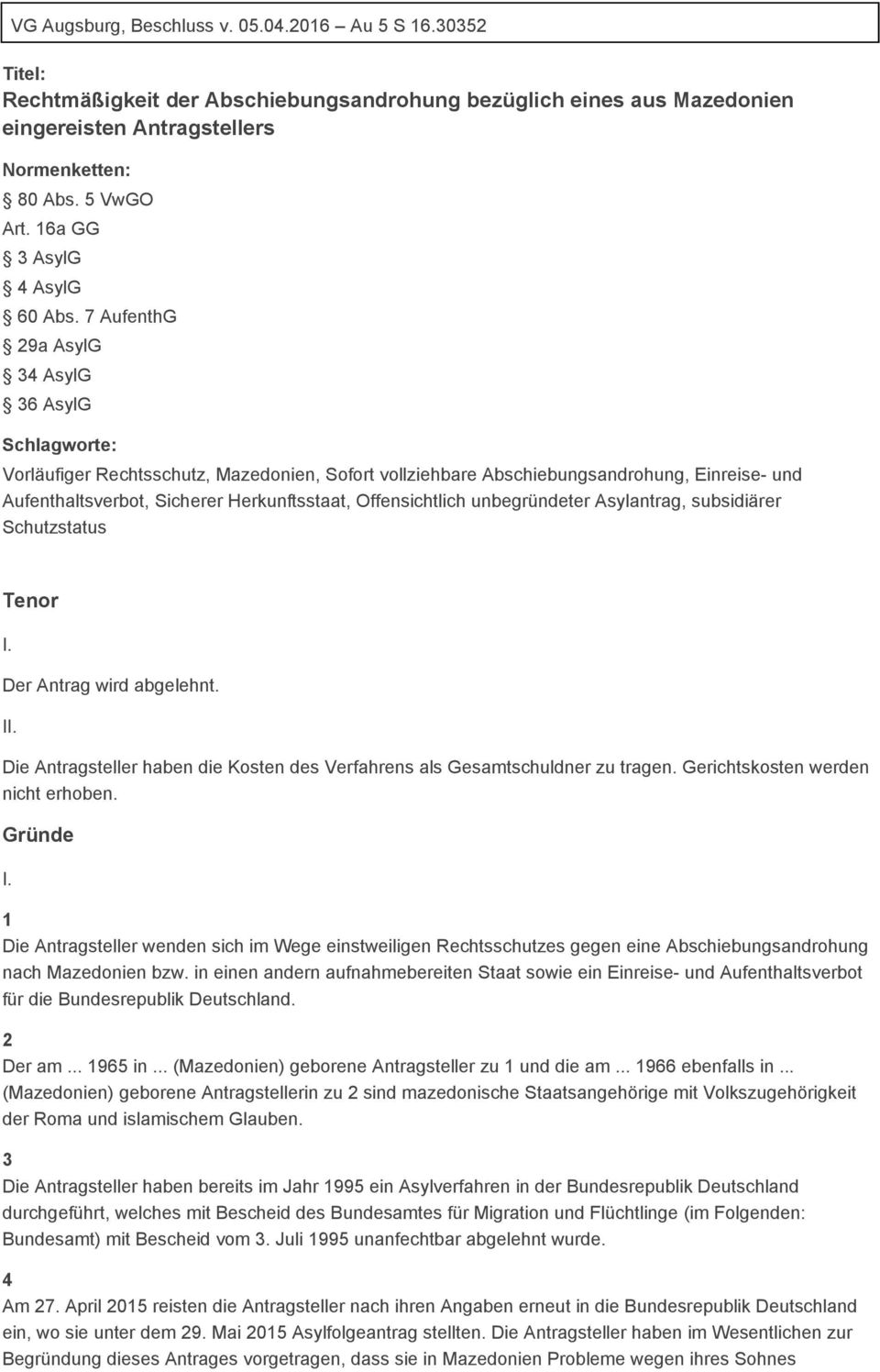 7 AufenthG 29a AsylG 34 AsylG 36 AsylG Schlagworte: Vorläufiger Rechtsschutz, Mazedonien, Sofort vollziehbare Abschiebungsandrohung, Einreise- und Aufenthaltsverbot, Sicherer Herkunftsstaat,