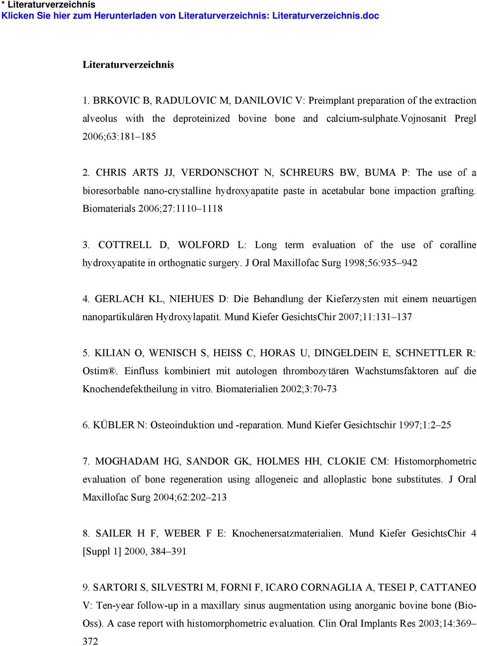 CHRIS ARTS JJ, VERDONSCHOT N, SCHREURS BW, BUMA P: The use of a bioresorbable nano-crystalline hydroxyapatite paste in acetabular bone impaction grafting. Biomaterials 2006;27:1110 1118 3.