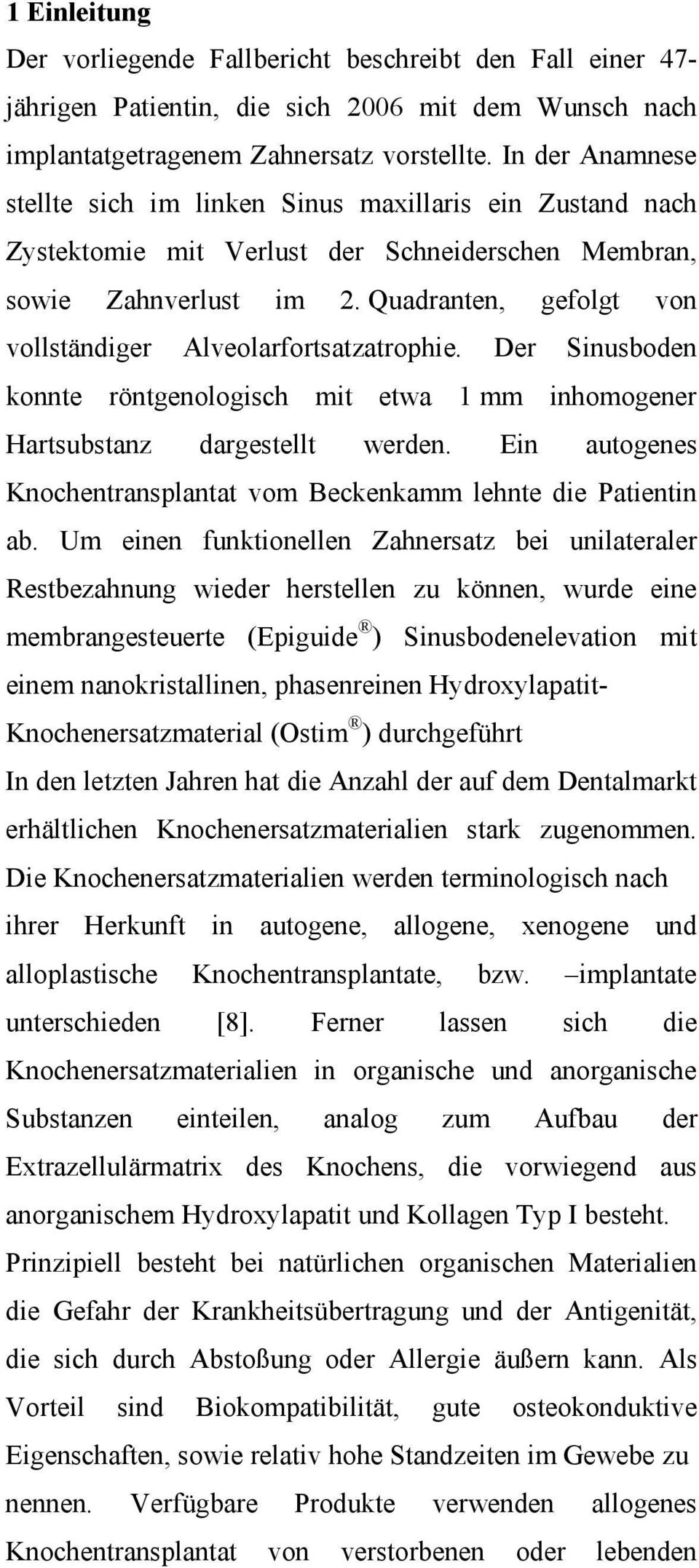 Quadranten, gefolgt von vollständiger Alveolarfortsatzatrophie. Der Sinusboden konnte röntgenologisch mit etwa 1 mm inhomogener Hartsubstanz dargestellt werden.