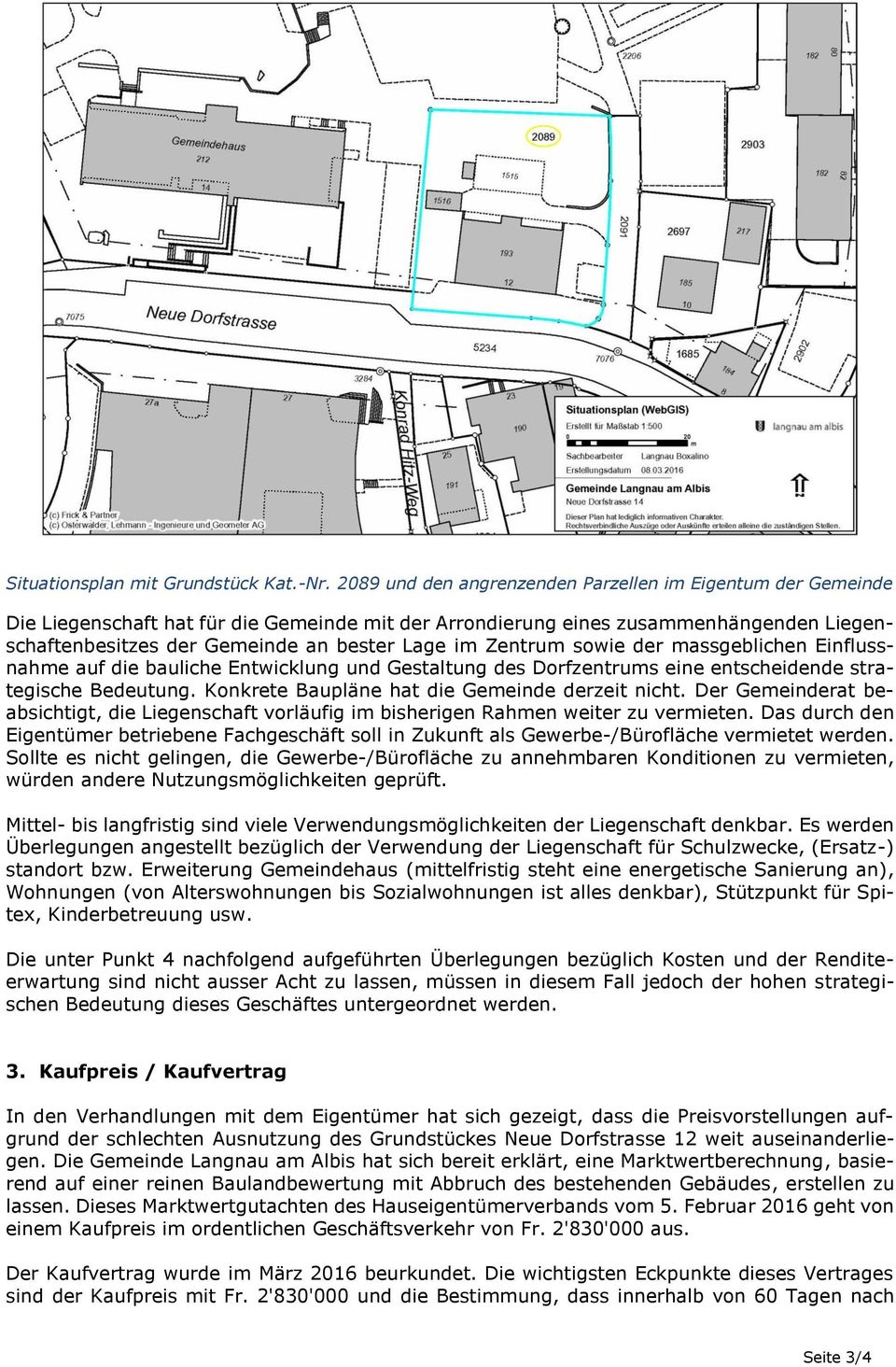 Zentrum sowie der massgeblichen Einflussnahme auf die bauliche Entwicklung und Gestaltung des Dorfzentrums eine entscheidende strategische Bedeutung. Konkrete Baupläne hat die Gemeinde derzeit nicht.