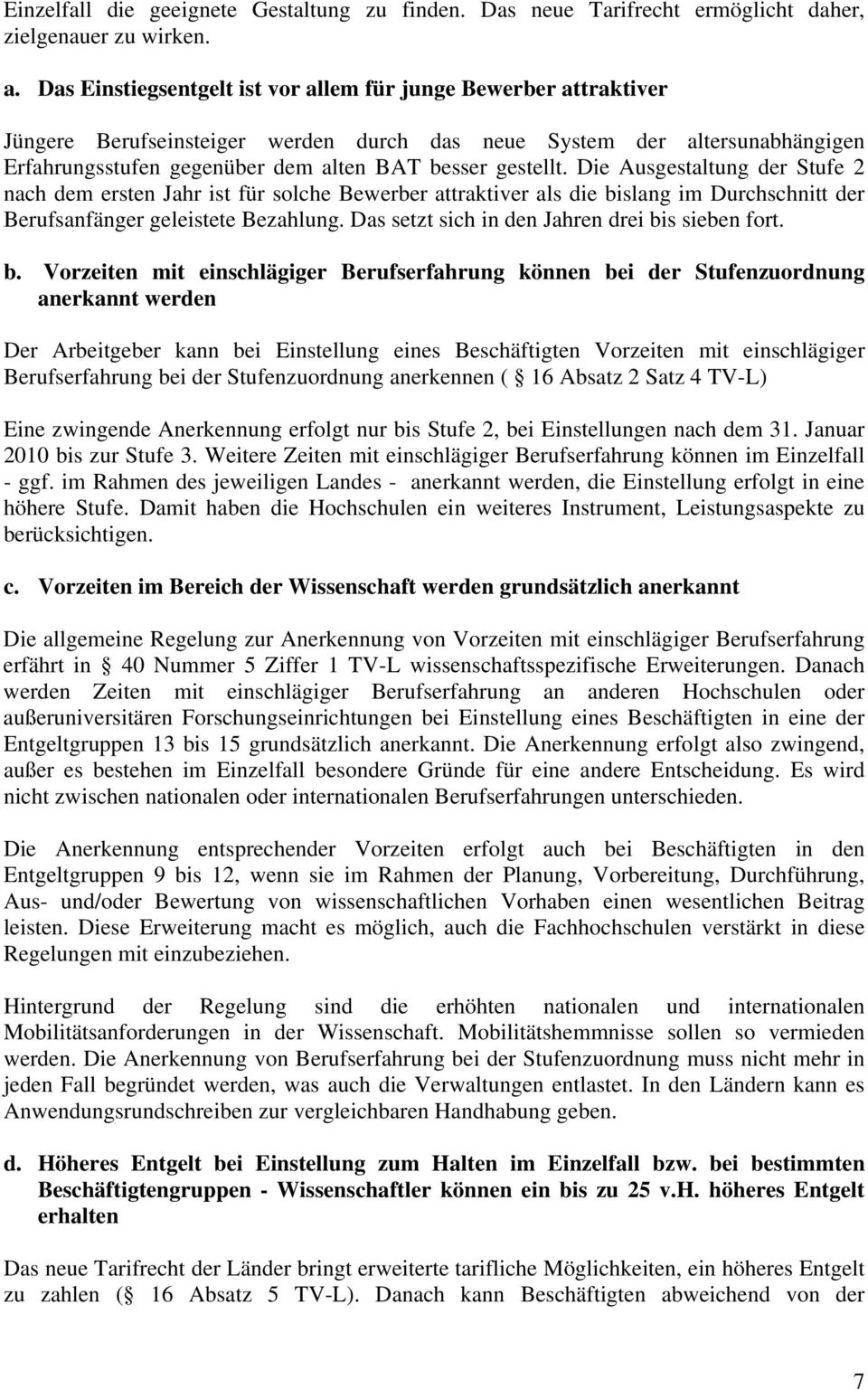 Die Ausgestaltung der Stufe 2 nach dem ersten Jahr ist für solche Bewerber attraktiver als die bislang im Durchschnitt der Berufsanfänger geleistete Bezahlung.