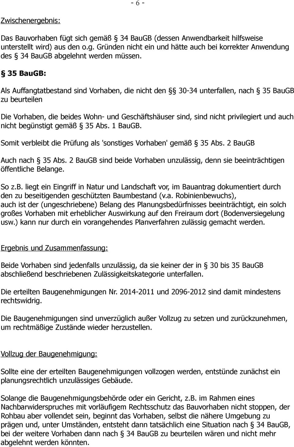 nicht begünstigt gemäß 35 Abs. 1 BauGB. Somit verbleibt die Prüfung als 'sonstiges Vorhaben' gemäß 35 Abs. 2 BauGB Auch nach 35 Abs.