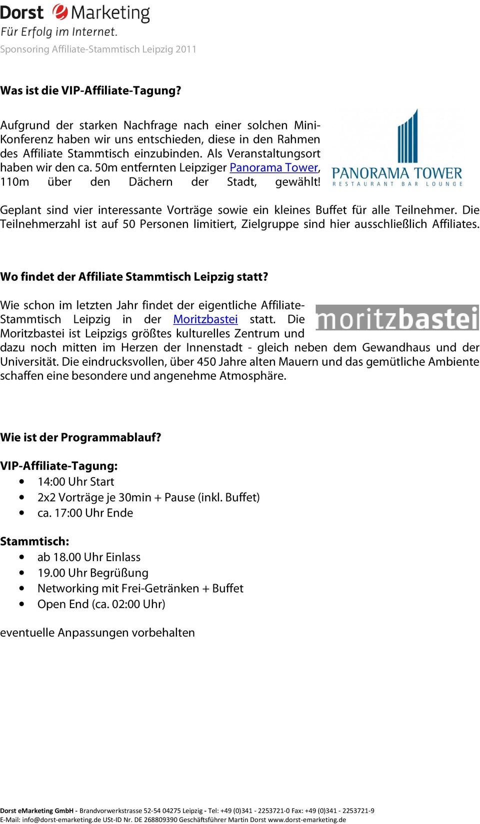 Geplant sind vier interessante Vorträge sowie ein kleines Buffet für alle Teilnehmer. Die Teilnehmerzahl ist auf 50 Personen limitiert, Zielgruppe sind hier ausschließlich Affiliates.