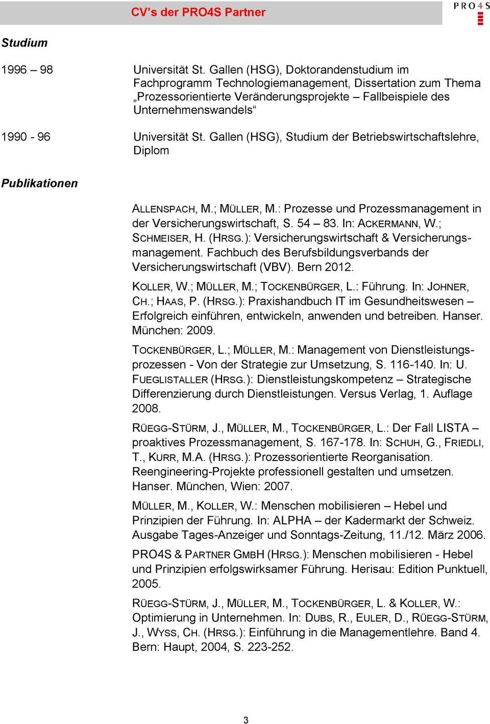Gallen (HSG), Studium der Betriebswirtschaftslehre, Diplom Publikationen ALLENSPACH, M.; MÜLLER, M.: Prozesse und Prozessmanagement in der Versicherungswirtschaft, S. 54 83. In: ACKERMANN, W.