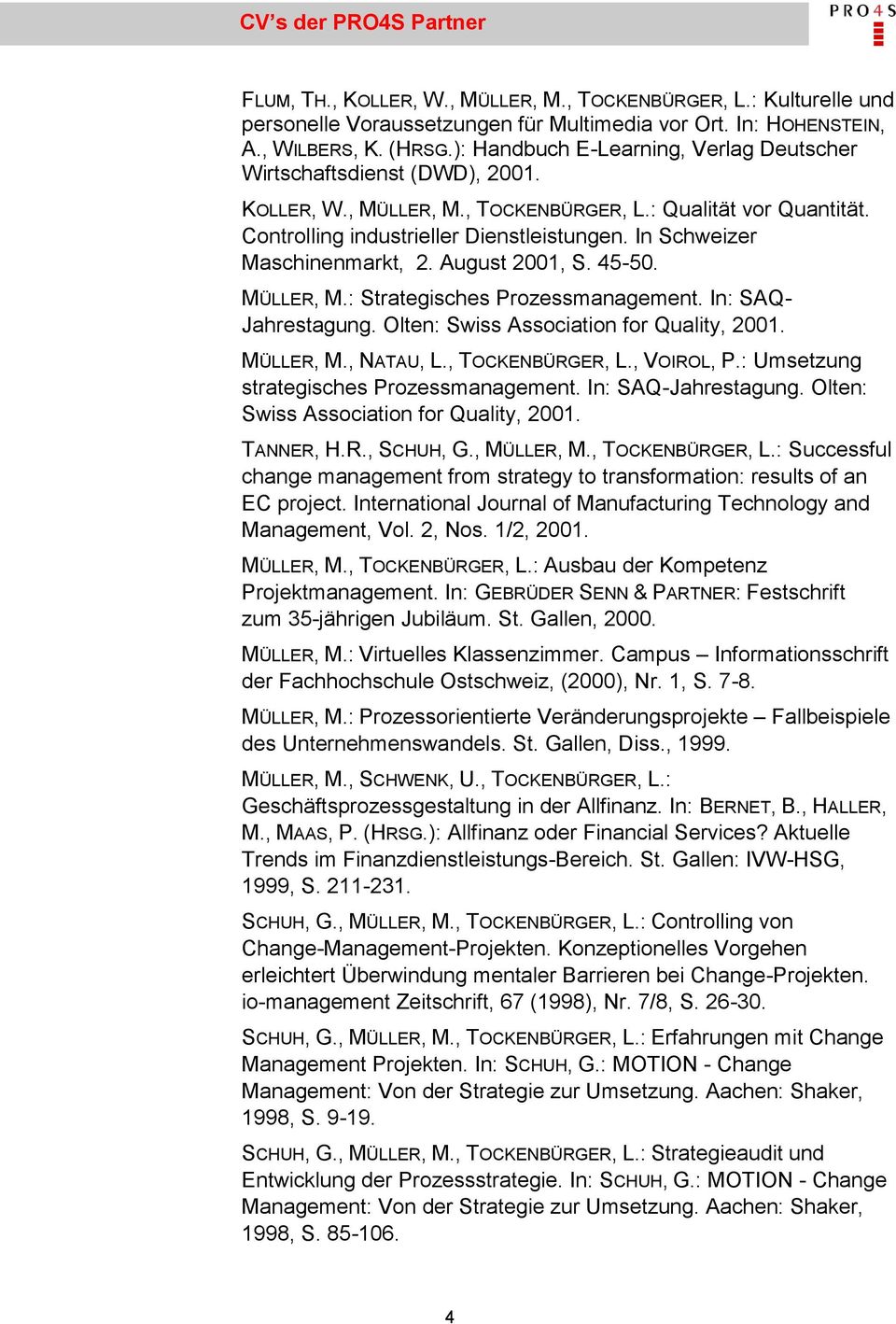 In Schweizer Maschinenmarkt, 2. August 2001, S. 45-50. MÜLLER, M.: Strategisches Prozessmanagement. In: SAQ- Jahrestagung. Olten: Swiss Association for Quality, 2001. MÜLLER, M., NATAU, L.