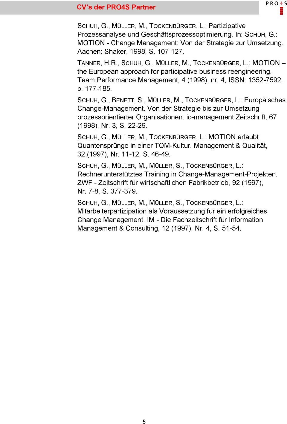 Team Performance Management, 4 (1998), nr. 4, ISSN: 1352-7592, p. 177-185. SCHUH, G., BENETT, S., MÜLLER, M., TOCKENBÜRGER, L.: Europäisches Change-Management.