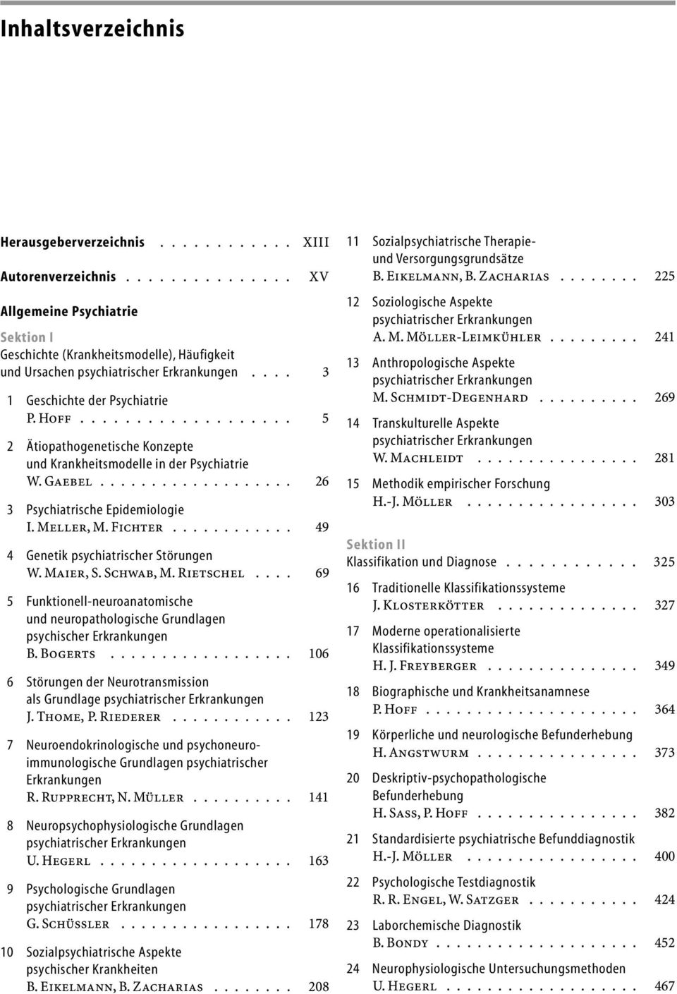 Meller, M. Fichter............ 49 4 Genetik psychiatrischer Störungen W. Maier, S. Schwab, M. Rietschel.... 69 5 Funktionell-neuroanatomische und neuropathologische Grundlagen psychischer Erkrankungen B.