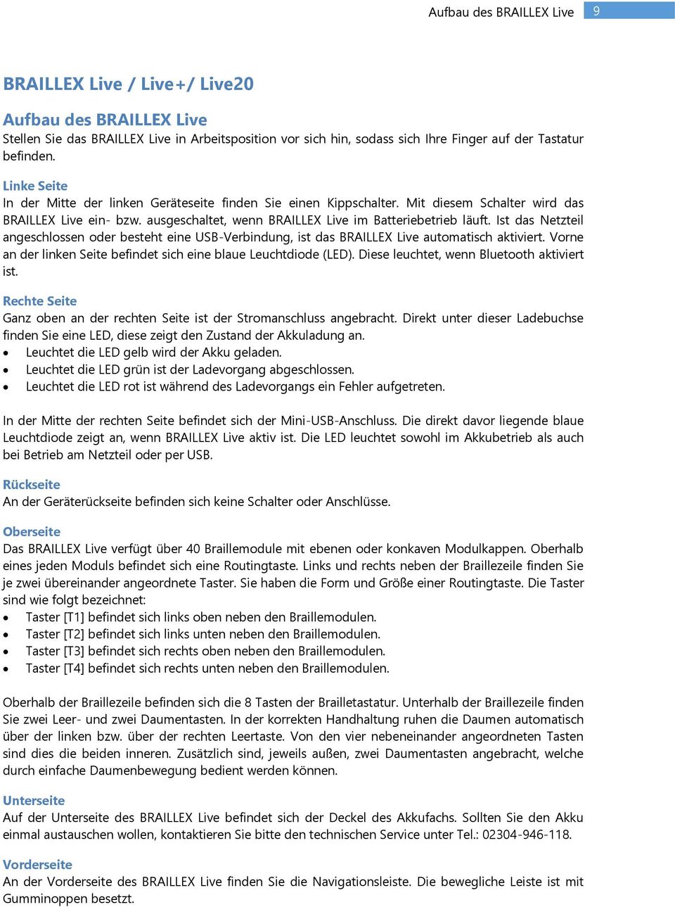 Ist das Netzteil angeschlossen oder besteht eine USB-Verbindung, ist das BRAILLEX Live automatisch aktiviert. Vorne an der linken Seite befindet sich eine blaue Leuchtdiode (LED).