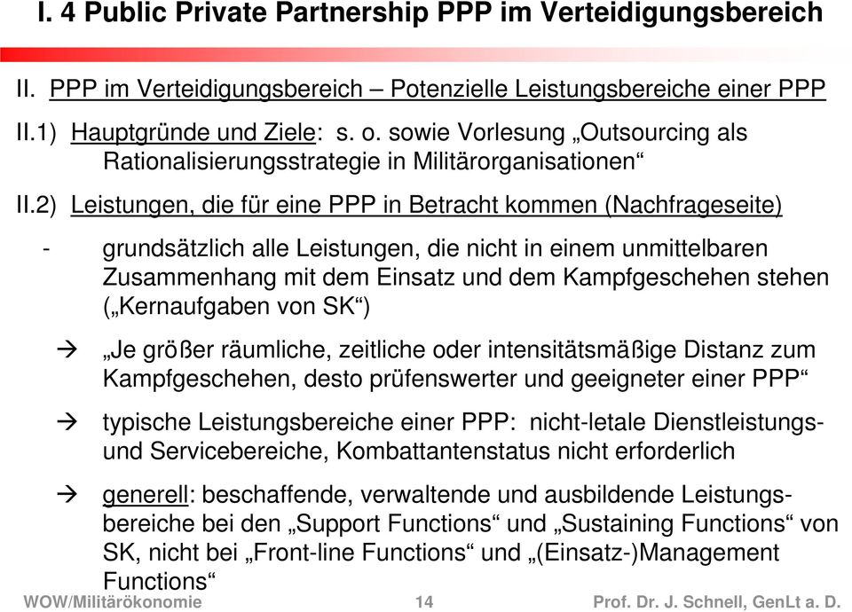 Kernaufgaben von SK ) Je größer räumliche, zeitliche oder intensitätsmäßige Distanz zum Kampfgeschehen, desto prüfenswerter und geeigneter einer PPP typische Leistungsbereiche einer PPP: nicht-letale