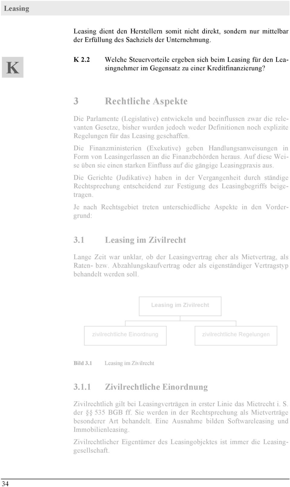 3 Rechtliche Aspekte Die Parlamente (Legislative) entwickeln und beeinflussen zwar die relevanten Gesetze, bisher wurden jedoch weder Definitionen noch explizite Regelungen für das Leasing geschaffen.