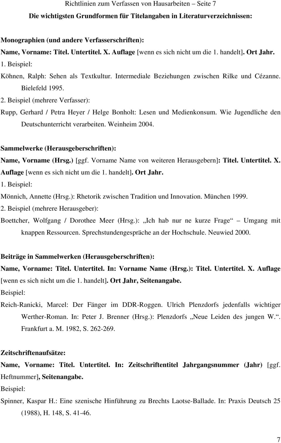 Beispiel (mehrere Verfasser): Rupp, Gerhard / Petra Heyer / Helge Bonholt: Lesen und Medienkonsum. Wie Jugendliche den Deutschunterricht verarbeiten. Weinheim 2004.