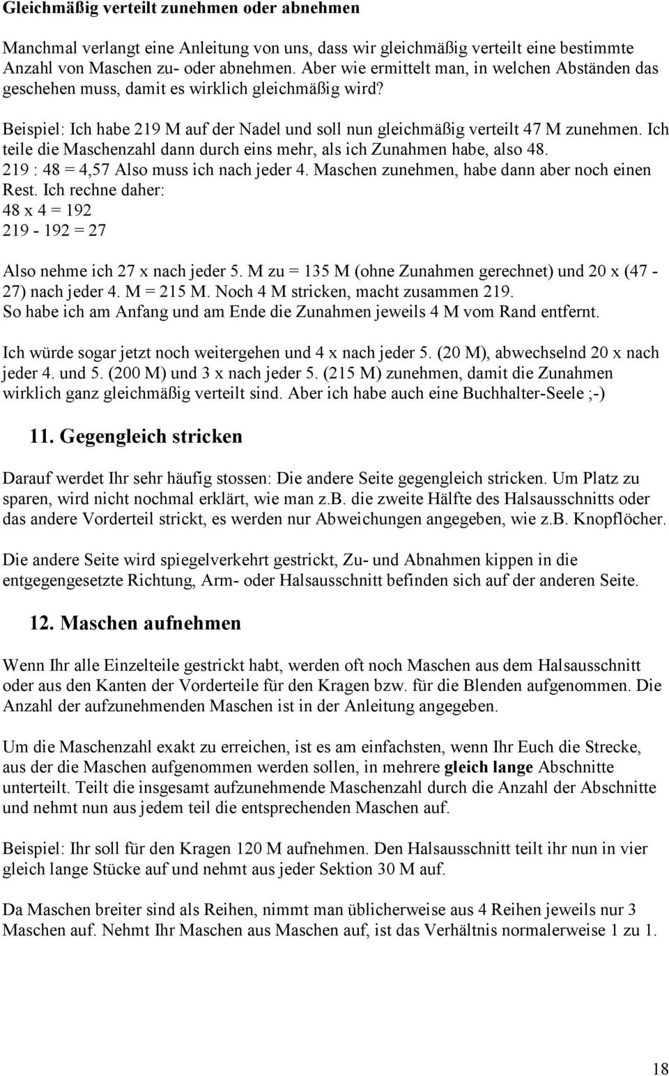 Ich teile die Maschenzahl dann durch eins mehr, als ich Zunahmen habe, also 48. 219 : 48 = 4,57 Also muss ich nach jeder 4. Maschen zunehmen, habe dann aber noch einen Rest.