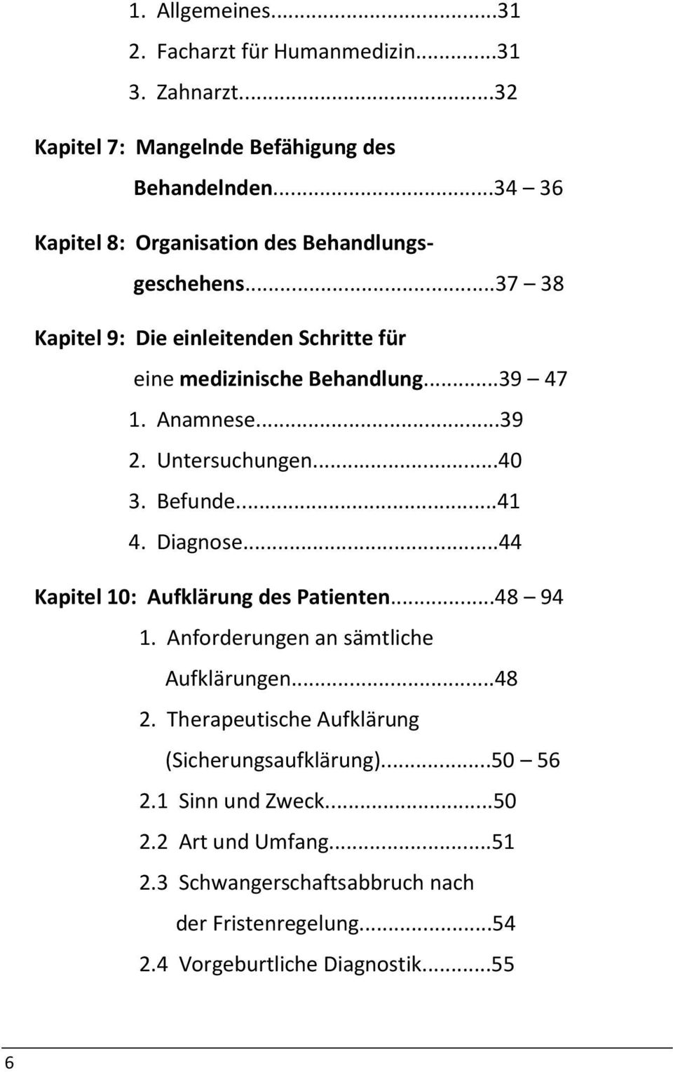 ..39 2. Untersuchungen...40 3. Befunde...41 4. Diagnose...44 Kapitel 10: Aufklärung des Patienten...48 94 1. Anforderungen an sämtliche Aufklärungen...48 2.