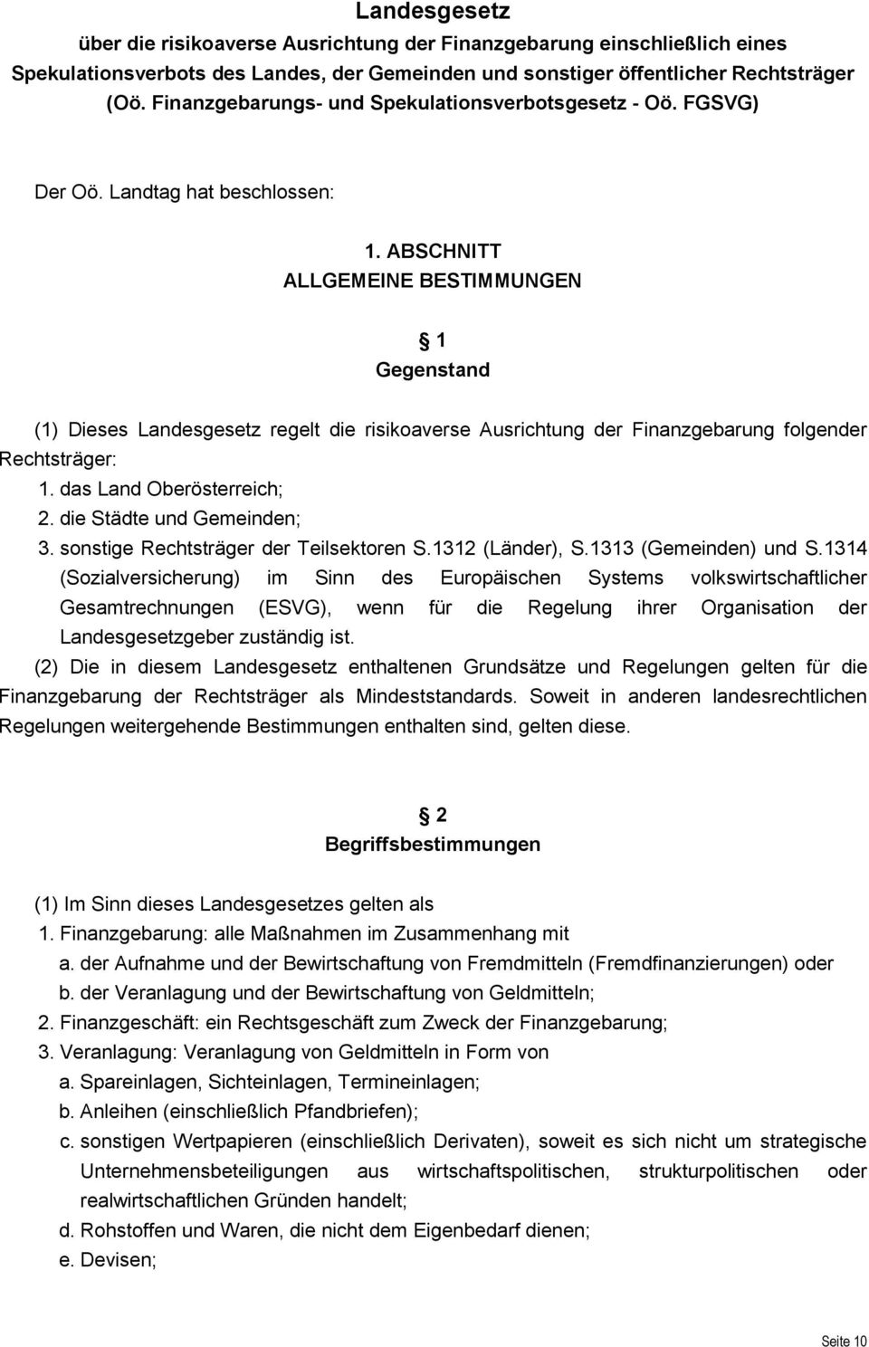 ABSCHNITT ALLGEMEINE BESTIMMUNGEN 1 Gegenstand (1) Dieses Landesgesetz regelt die risikoaverse Ausrichtung der Finanzgebarung folgender Rechtsträger: 1. das Land Oberösterreich; 2.