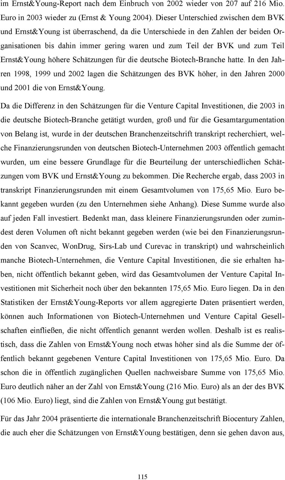 Ernst&Young höhere Schätzungen für die deutsche Biotech-Branche hatte. In den Jahren 1998, 1999 und 2002 lagen die Schätzungen des BVK höher, in den Jahren 2000 und 2001 die von Ernst&Young.