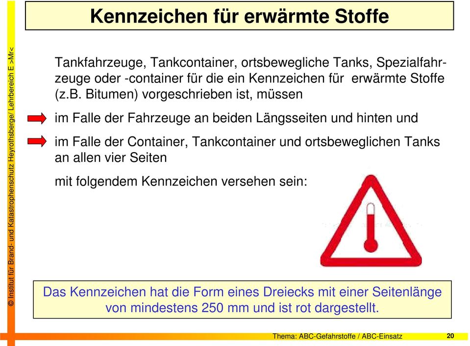 Bitumen) vorgeschrieben ist, müssen im Falle der Fahrzeuge an beiden Längsseiten und hinten und im Falle der Container, Tankcontainer