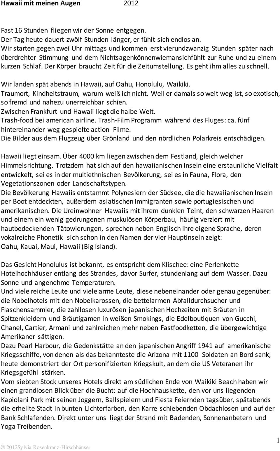 Der Körper braucht Zeit für die Zeitumstellung. Es geht ihm alles zu schnell. Wir landen spät abends in Hawaii, auf Oahu, Honolulu, Waikiki. Traumort, Kindheitstraum, warum weiß ich nicht.