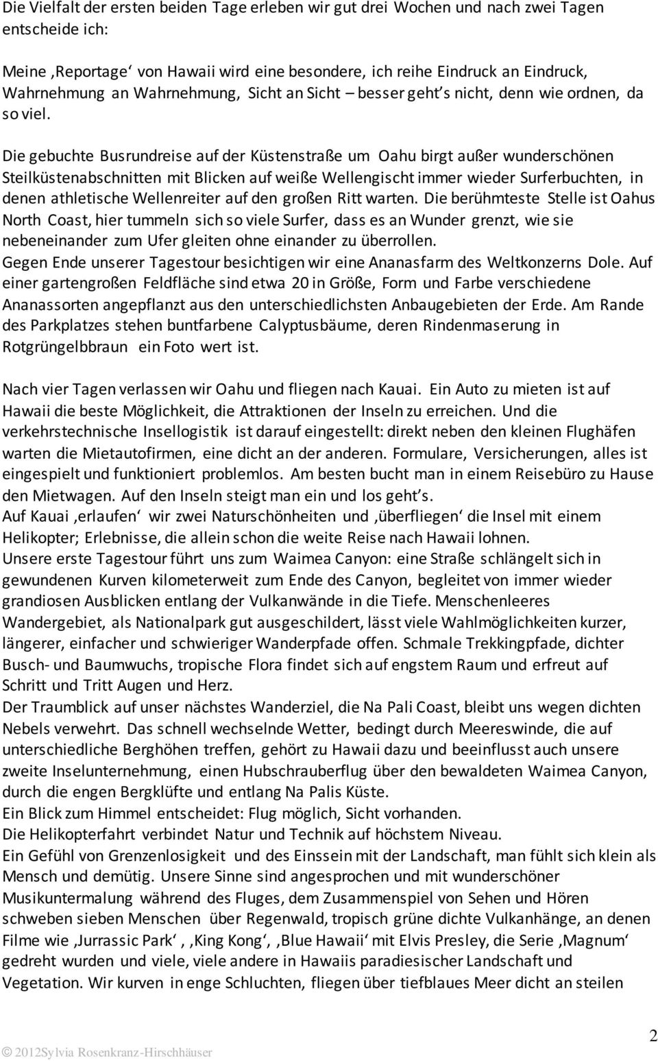 Die gebuchte Busrundreise auf der Küstenstraße um Oahu birgt außer wunderschönen Steilküstenabschnitten mit Blicken auf weiße Wellengischt immer wieder Surferbuchten, in denen athletische