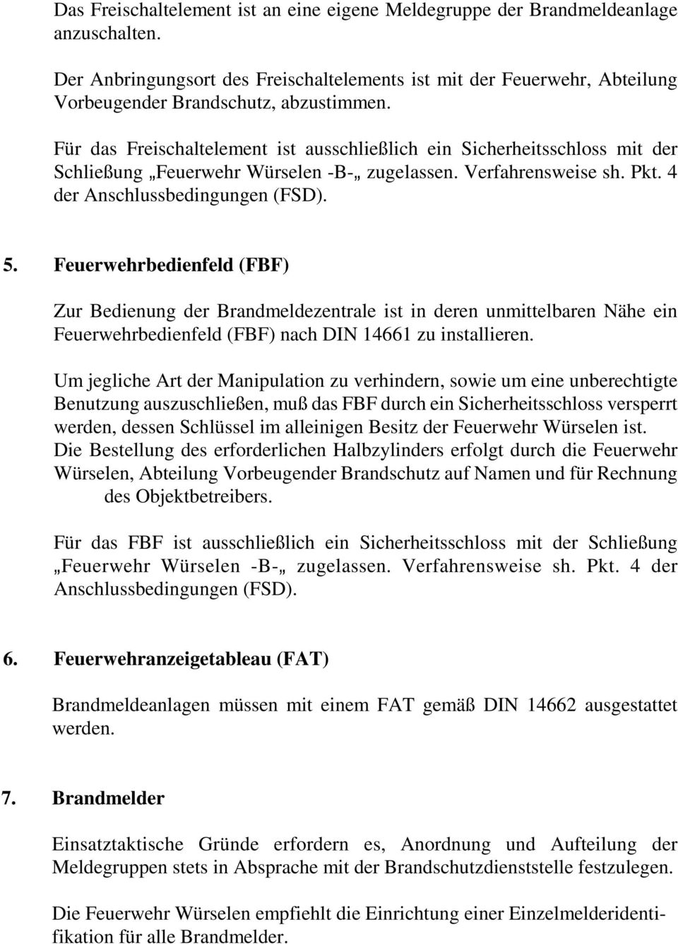 Für das Freischaltelement ist ausschließlich ein Sicherheitsschloss mit der Schließung `Feuerwehr Würselen -B-` zugelassen. Verfahrensweise sh. Pkt. 4 der Anschlussbedingungen (FSD). 5.