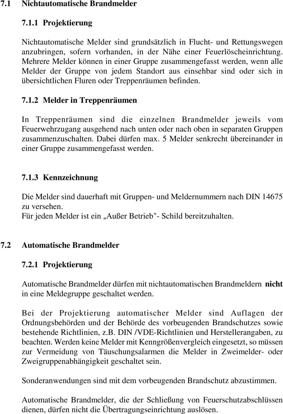 2 Melder in Treppenräumen In Treppenräumen sind die einzelnen Brandmelder jeweils vom Feuerwehrzugang ausgehend nach unten oder nach oben in separaten Gruppen zusammenzuschalten. Dabei dürfen max.