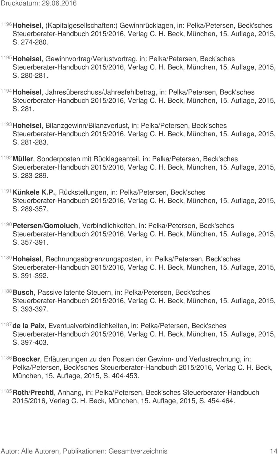1194 Hoheisel, Jahresüberschuss/Jahresfehlbetrag, in: Pelka/Petersen, Beck'sches Steuerberater-Handbuch 2015/2016, Verlag C. H. Beck, München, 15. Auflage, 2015, S. 281.