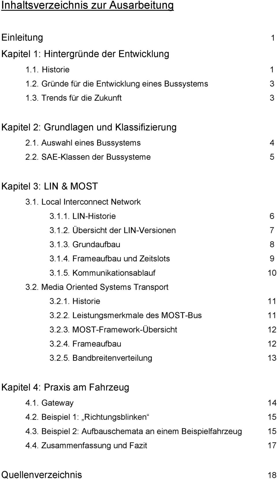 1.2. Übersicht der LIN-Versionen 7 3.1.3. Grundaufbau 8 3.1.4. Frameaufbau und Zeitslots 9 3.1.5. Kommunikationsablauf 10 3.2. Media Oriented Systems Transport 3.2.1. Historie 11 3.2.2. Leistungsmerkmale des MOST-Bus 11 3.