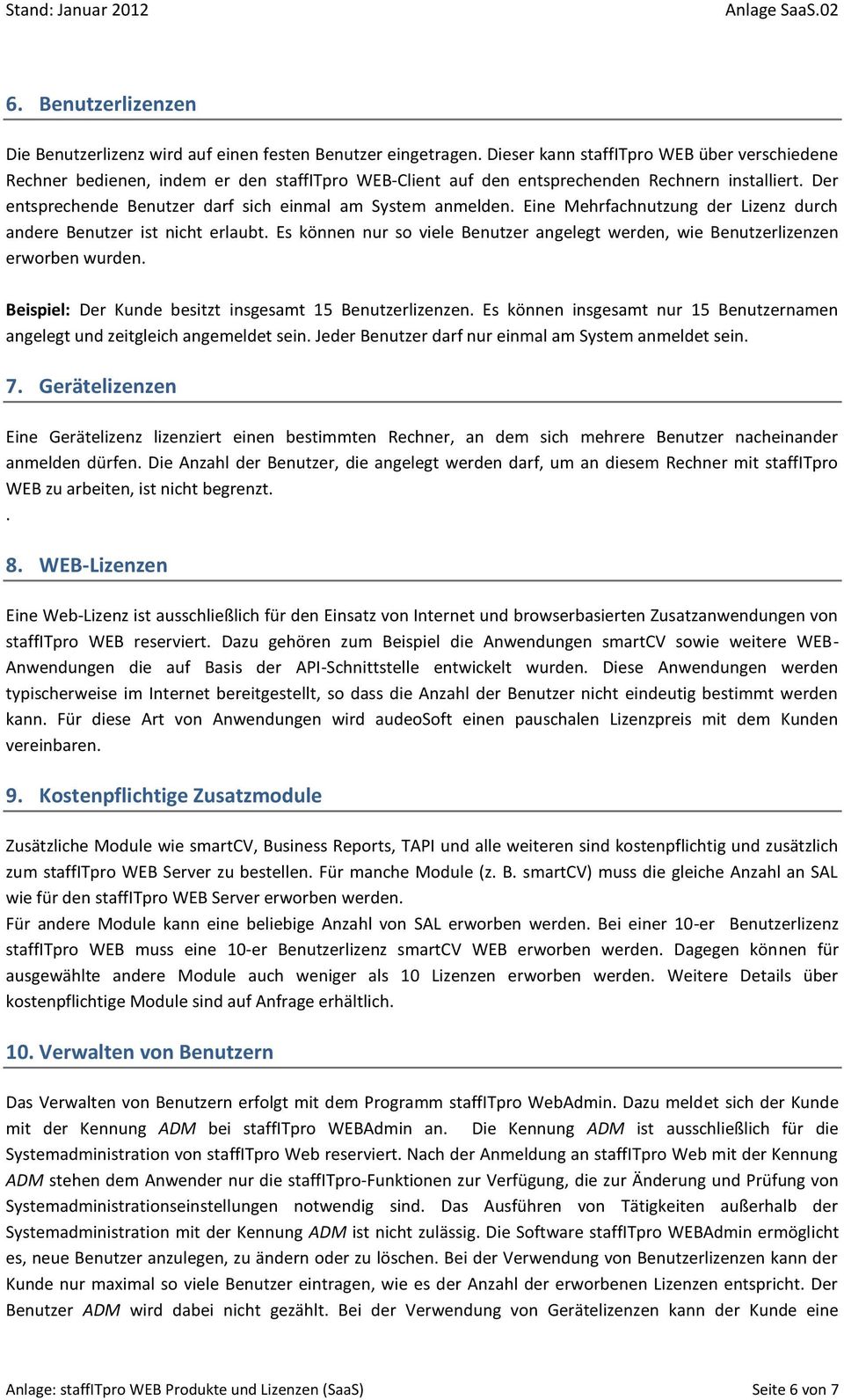 Der entsprechende Benutzer darf sich einmal am System anmelden. Eine Mehrfachnutzung der Lizenz durch andere Benutzer ist nicht erlaubt.