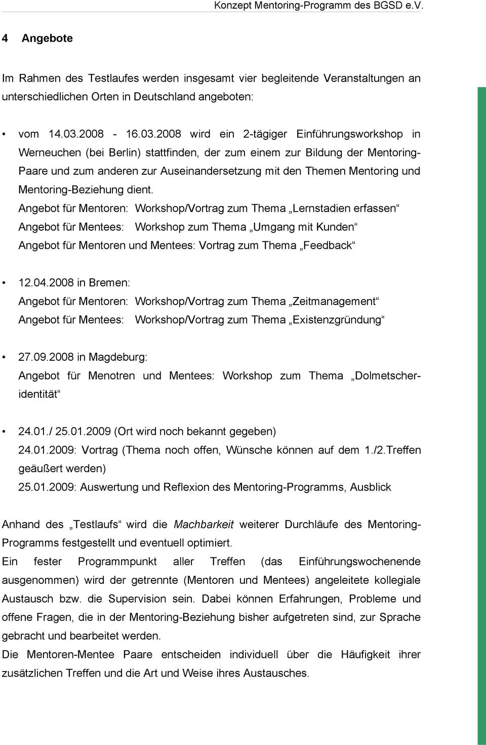 2008 wird ein 2-tägiger Einführungsworkshop in Werneuchen (bei Berlin) stattfinden, der zum einem zur Bildung der Mentoring- Paare und zum anderen zur Auseinandersetzung mit den Themen Mentoring und