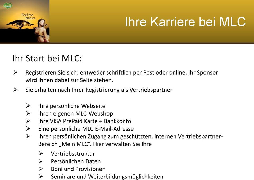 Sie erhalten nach Ihrer Registrierung als Vertriebspartner Ihre persönliche Webseite Ihren eigenen MLC-Webshop Ihre VISA PrePaid Karte +