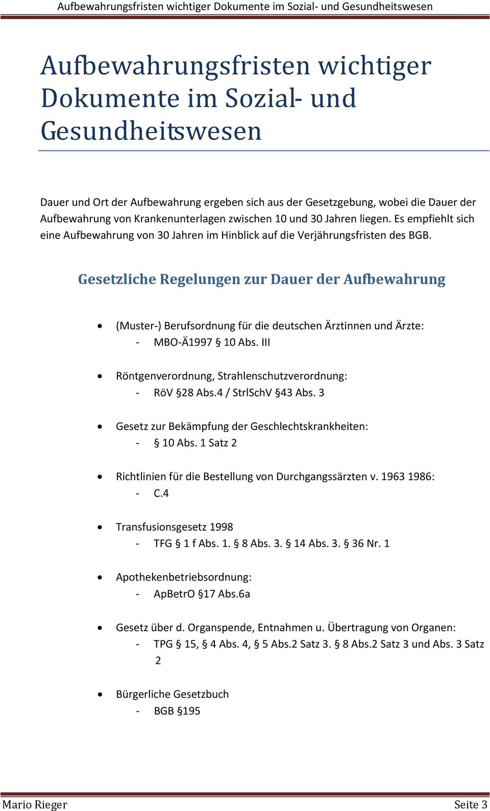 Gesetzliche Regelungen zur Dauer der Aufbewahrung (Muster ) Berufsordnung für die deutschen Ärztinnen und Ärzte: MBO Ä1997 10 Abs. III Röntgenverordnung, Strahlenschutzverordnung: RöV 28 Abs.