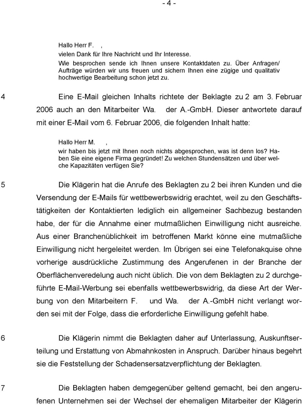 Februar 2006 auch an den Mitarbeiter Wa. der A.-GmbH. Dieser antwortete darauf mit einer E-Mail vom 6. Februar 2006, die folgenden Inhalt hatte: Hallo Herr M.
