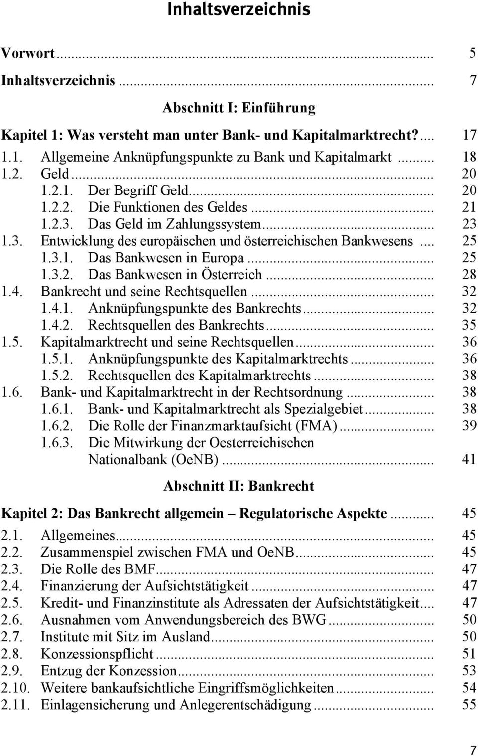 .. 25 1.3.2. Das Bankwesen in Österreich... 28 1.4. Bankrecht und seine Rechtsquellen... 32 1.4.1. Anknüpfungspunkte des Bankrechts... 32 1.4.2. Rechtsquellen des Bankrechts... 35 1.5. Kapitalmarktrecht und seine Rechtsquellen.