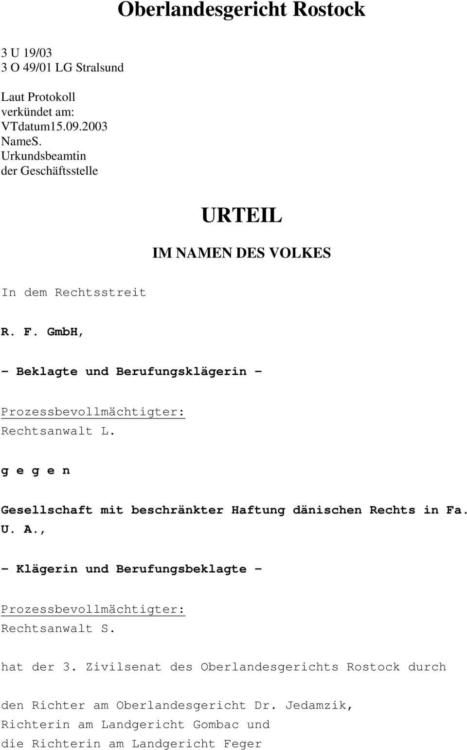 GmbH, - Beklagte und Berufungsklägerin - Prozessbevollmächtigter: Rechtsanwalt L. g e g e n Gesellschaft mit beschränkter Haftung dänischen Rechts in Fa.