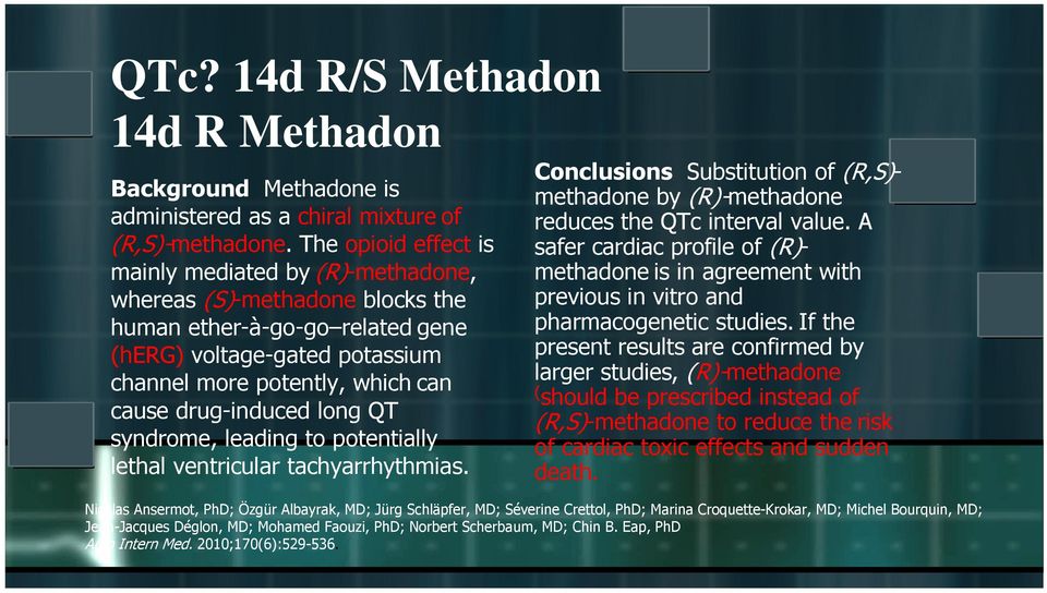 drug-induced long QT syndrome, leading to potentially lethal ventricular tachyarrhythmias. Conclusions Substitution of (R,S)- methadone by (R)-methadone reduces the QTc interval value.