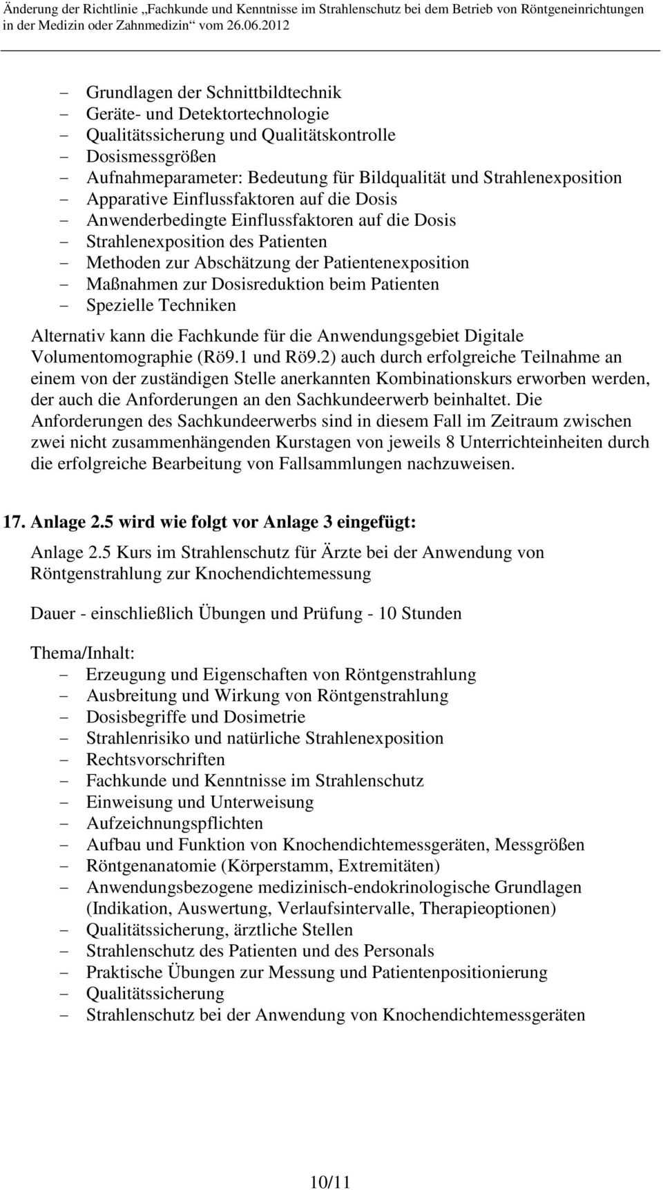 - Maßnahmen zur Dosisreduktion beim Patienten - Spezielle Techniken Alternativ kann die Fachkunde für die Anwendungsgebiet Digitale Volumentomographie (Rö9.1 und Rö9.