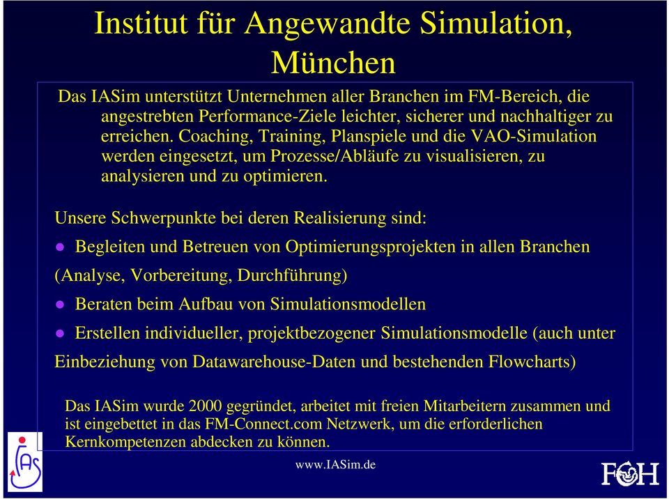 Unsere Schwerpunkte bei deren Realisierung sind: Begleiten und Betreuen von Optimierungsprojekten in allen Branchen (Analyse, Vorbereitung, Durchführung) Beraten beim Aufbau von Simulationsmodellen