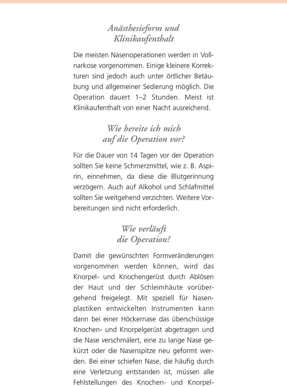 Wie bereite ich mich auf die Operation vor? Für die Dauer von 14 Tagen vor der Operation sollten Sie keine Schmerzmittel, wie z. B. Aspirin, einnehmen, da diese die Blutgerinnung verzögern.