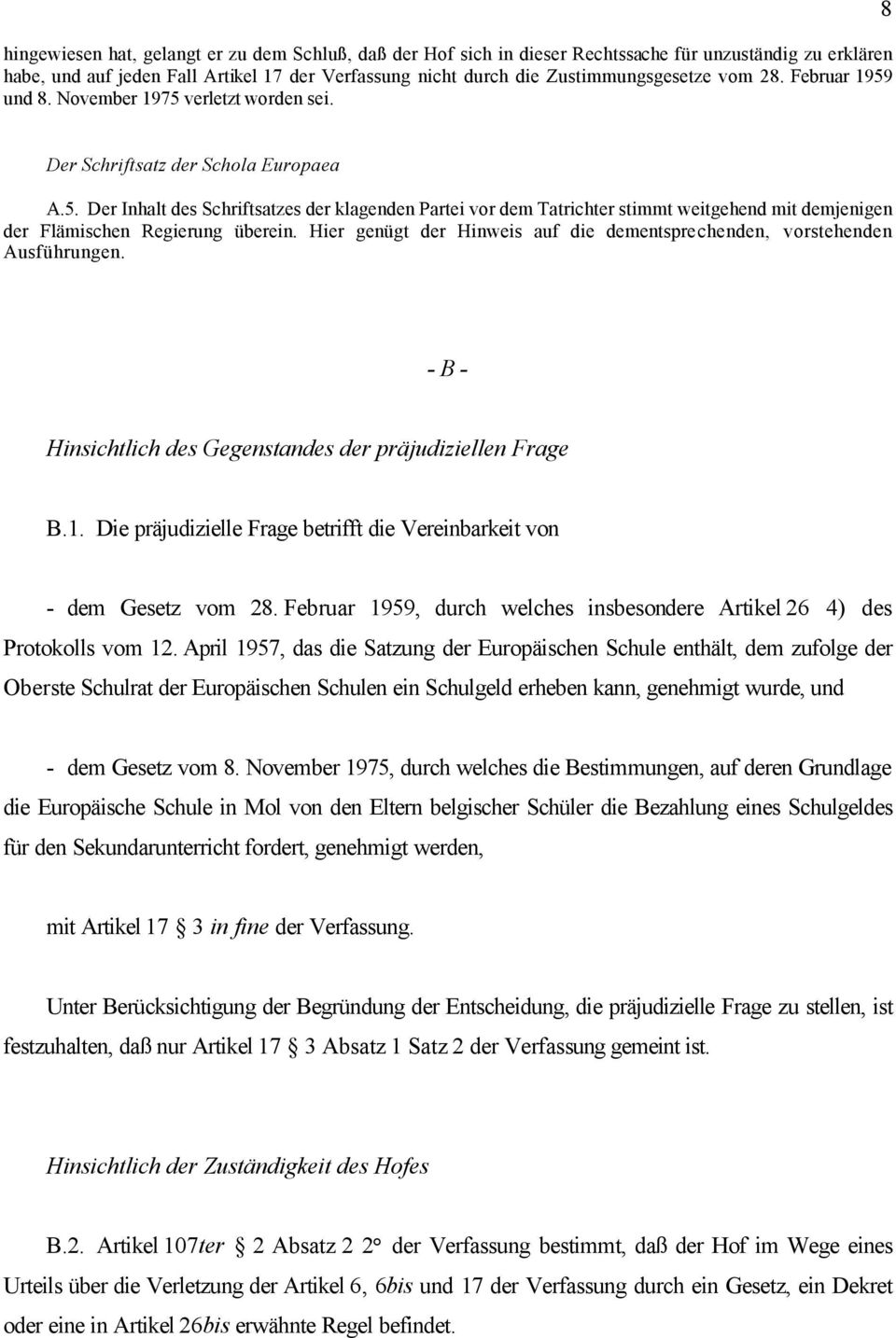 Hier genügt der Hinweis auf die dementsprechenden, vorstehenden Ausführungen. - B - Hinsichtlich des Gegenstandes der präjudiziellen Frage B.1.