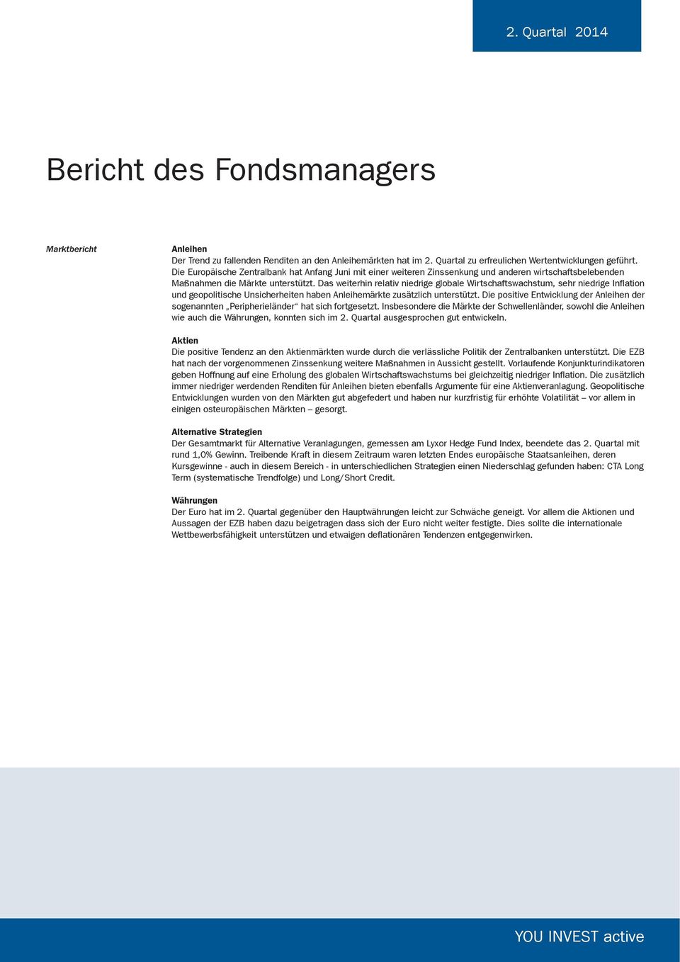 Das weiterhin relativ niedrige globale Wirtschaftswachstum, sehr niedrige Inflation und geopolitische Unsicherheiten haben Anleihemärkte zusätzlich unterstützt.