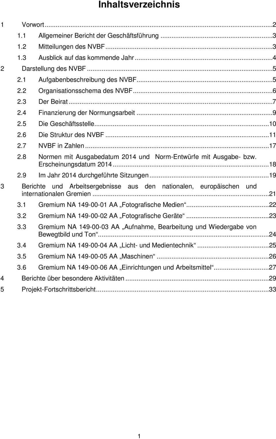 7 NVBF in Zahlen... 17 2.8 Normen mit Ausgabedatum 2014 und NormEntwürfe mit Ausgabe bzw. Erscheinungsdatum 2014... 18 2.9 Im Jahr 2014 durchgeführte Sitzungen.