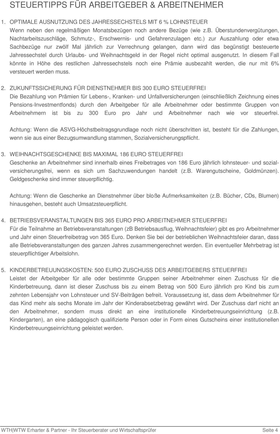 ) zur Auszahlung oder etwa Sachbezüge nur zwölf Mal jährlich zur Verrechnung gelangen, dann wird das begünstigt besteuerte Jahressechstel durch Urlaubs- und Weihnachtsgeld in der Regel nicht optimal