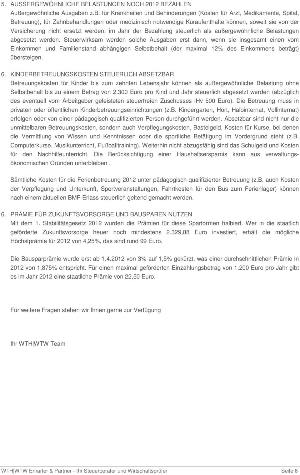 für Krankheiten und Behinderungen (Kosten für Arzt, Medikamente, Spital, Betreuung), für Zahnbehandlungen oder medizinisch notwendige Kuraufenthalte können, soweit sie von der Versicherung nicht