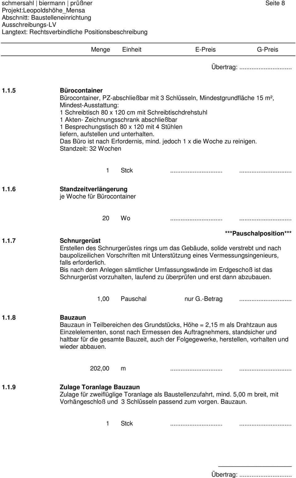 abschließbar 1 Besprechungstisch 80 x 120 mit 4 Stühlen liefern, aufstellen und unterhalten. Das Büro ist nach Erfordernis, mind. jedoch 1 x die Woche zu reinigen. Standzeit: 32 Wochen 1 Stck...... 1.1.6 Standzeitverlängerung je Woche für Bürocontainer 20 Wo.