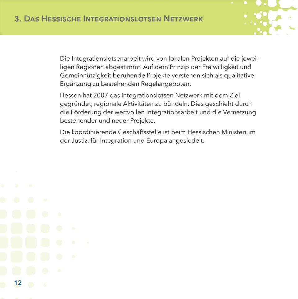 Hessen hat 2007 das Integrationslotsen Netzwerk mit dem Ziel gegründet, regionale Aktivitäten zu bündeln.