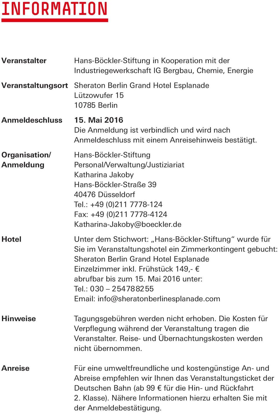 Organisation/ Anmeldung Hotel Hinweise Anreise Hans-Böckler-Stiftung Personal/Verwaltung/Justiziariat Katharina Jakoby Hans-Böckler-Straße 39 40476 Düsseldorf Tel.