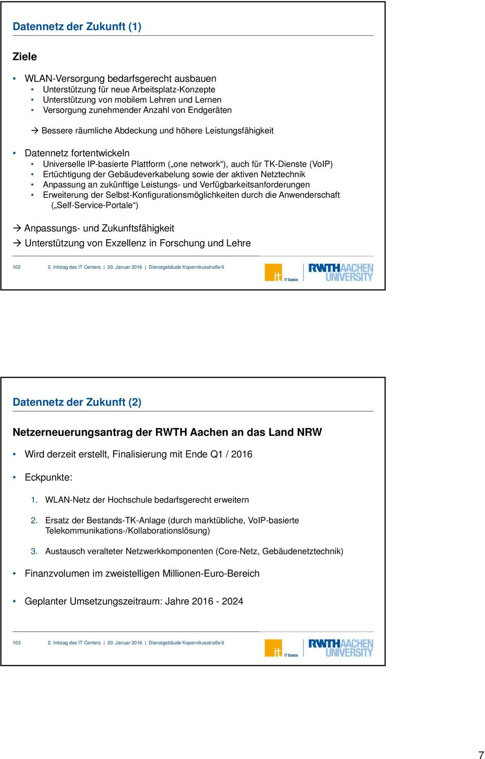 Gebäudeverkabelung sowie der aktiven Netztechnik Anpassung an zukünftige Leistungs- und Verfügbarkeitsanforderungen Erweiterung der Selbst-Konfigurationsmöglichkeiten durch die Anwenderschaft (