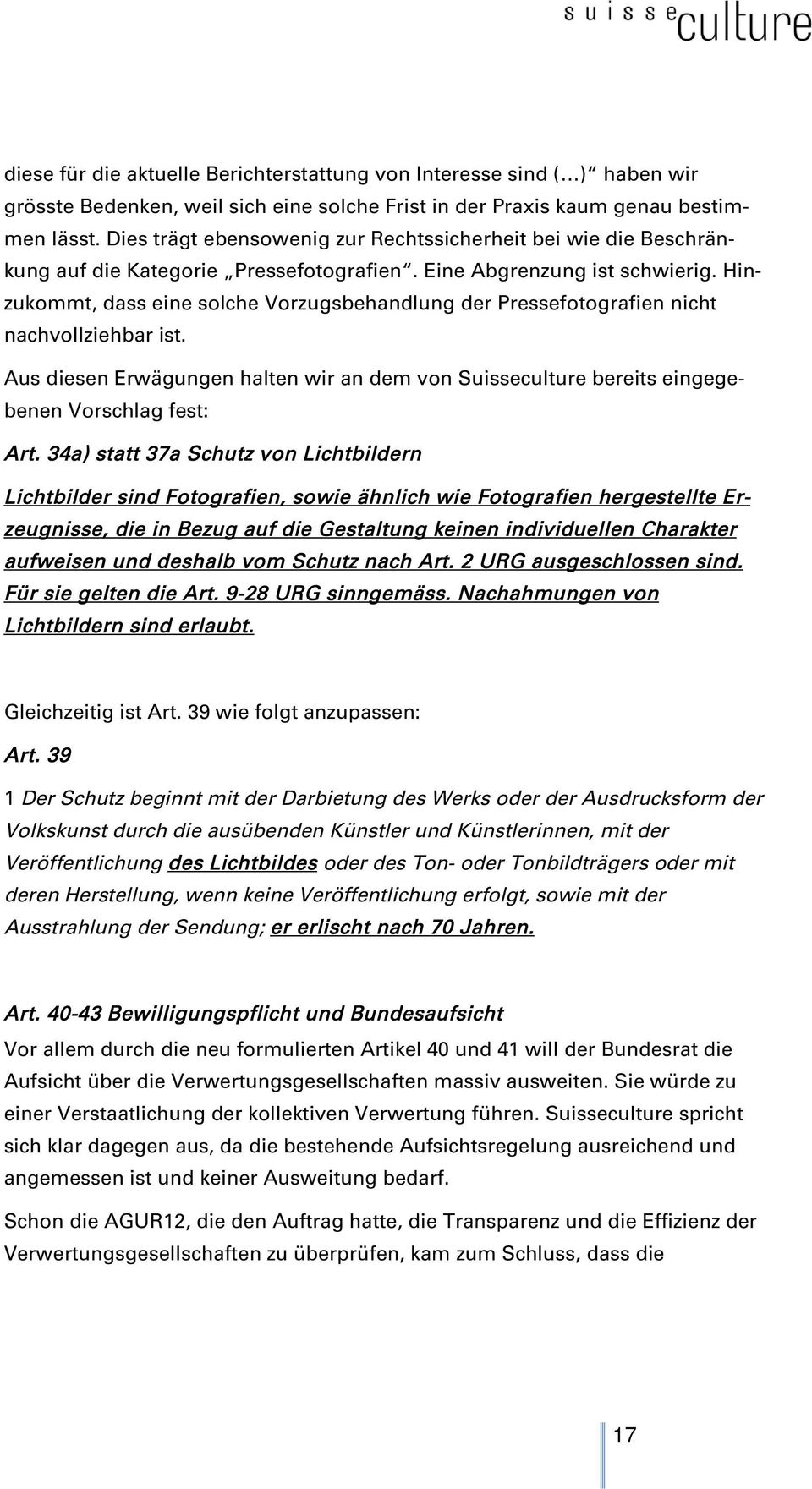 Hinzukommt, dass eine solche Vorzugsbehandlung der Pressefotografien nicht nachvollziehbar ist. Aus diesen Erwägungen halten wir an dem von Suisseculture bereits eingegebenen Vorschlag fest: Art.